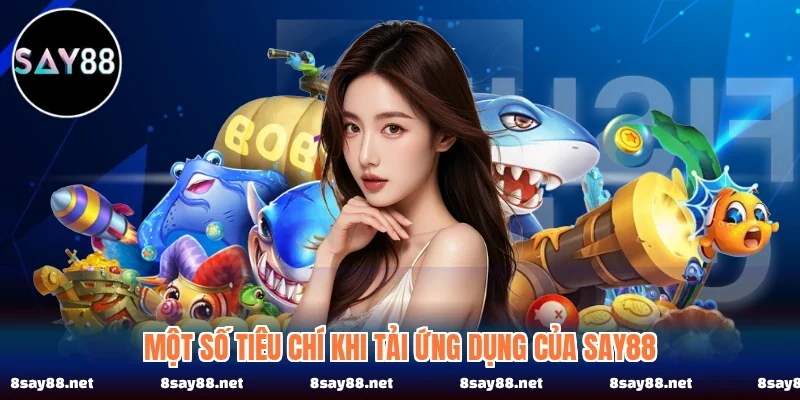 Một Số Tiêu Chí Khi Tải Ứng Dụng Của Say88