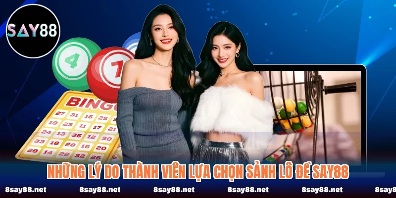 Những lý do thành viên lựa chọn sảnh lô đề SAY88